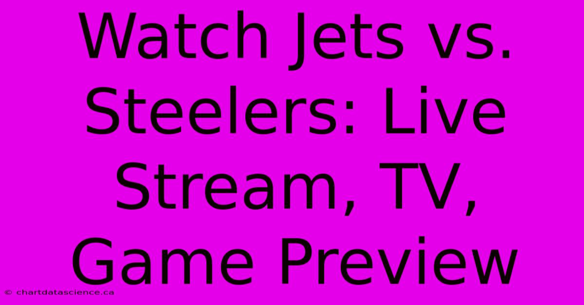 Watch Jets Vs. Steelers: Live Stream, TV, Game Preview