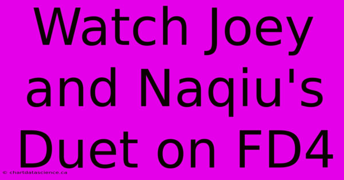 Watch Joey And Naqiu's Duet On FD4