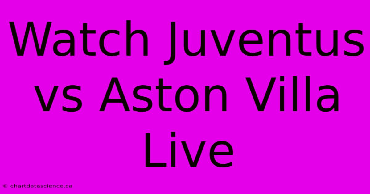 Watch Juventus Vs Aston Villa Live