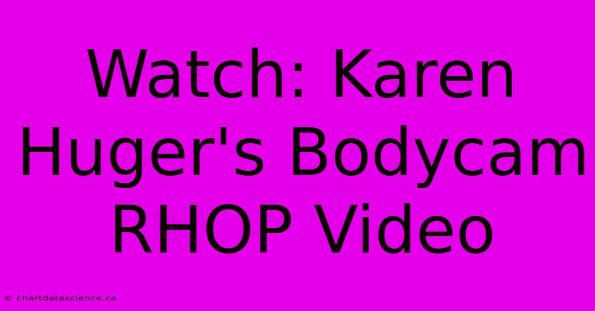 Watch: Karen Huger's Bodycam RHOP Video