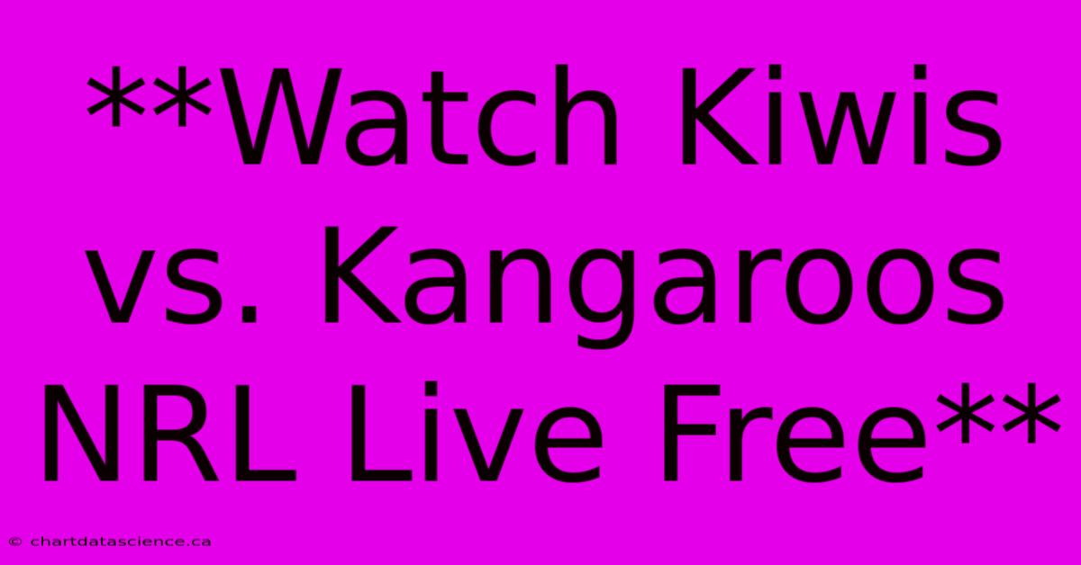 **Watch Kiwis Vs. Kangaroos NRL Live Free**