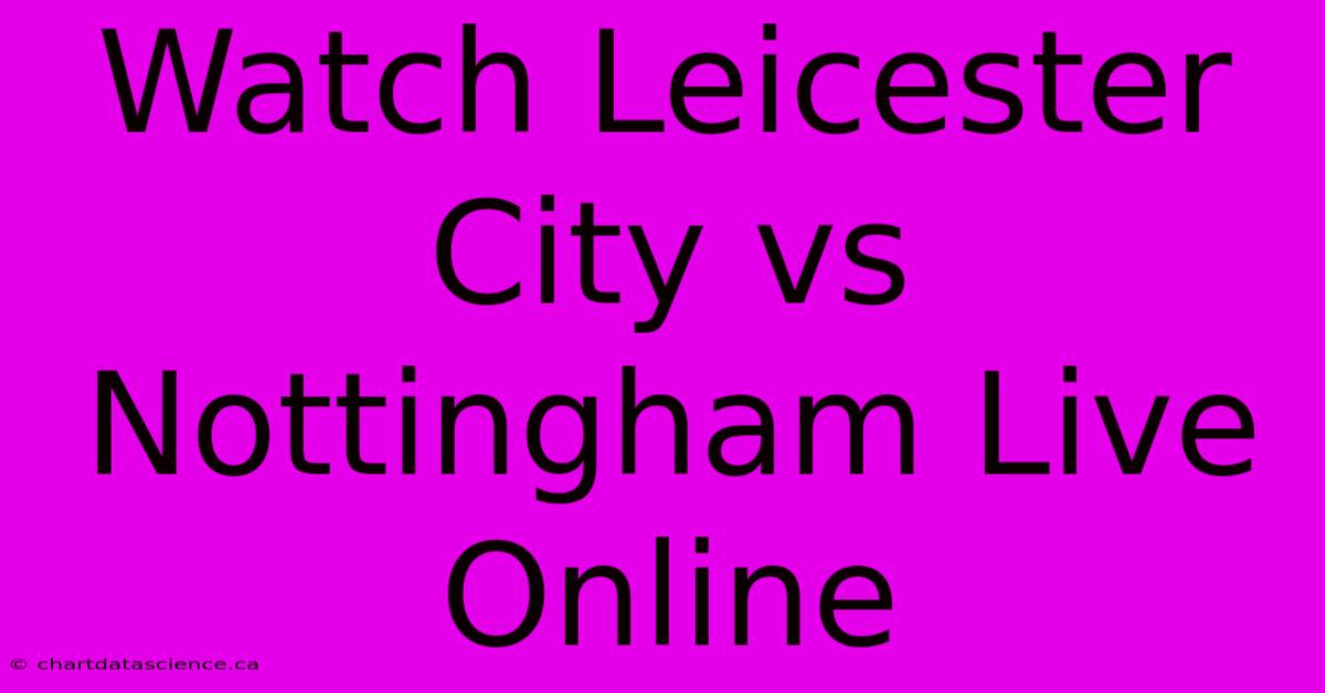 Watch Leicester City Vs Nottingham Live Online