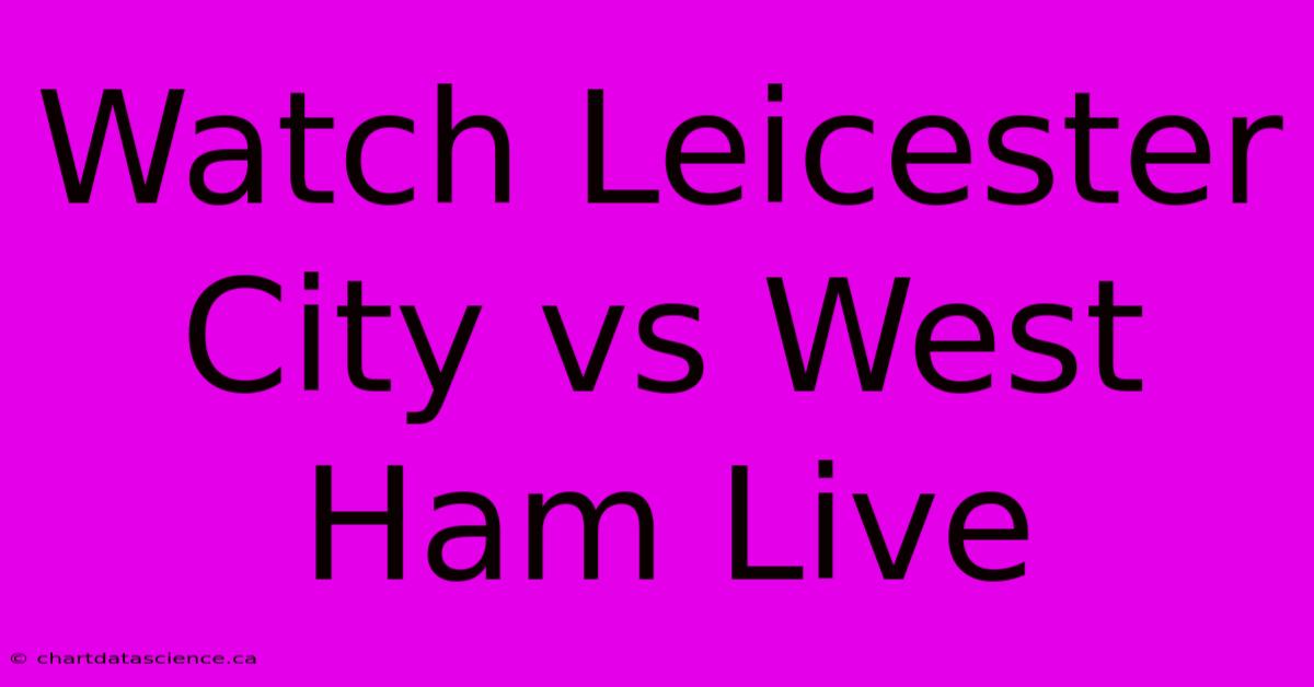 Watch Leicester City Vs West Ham Live