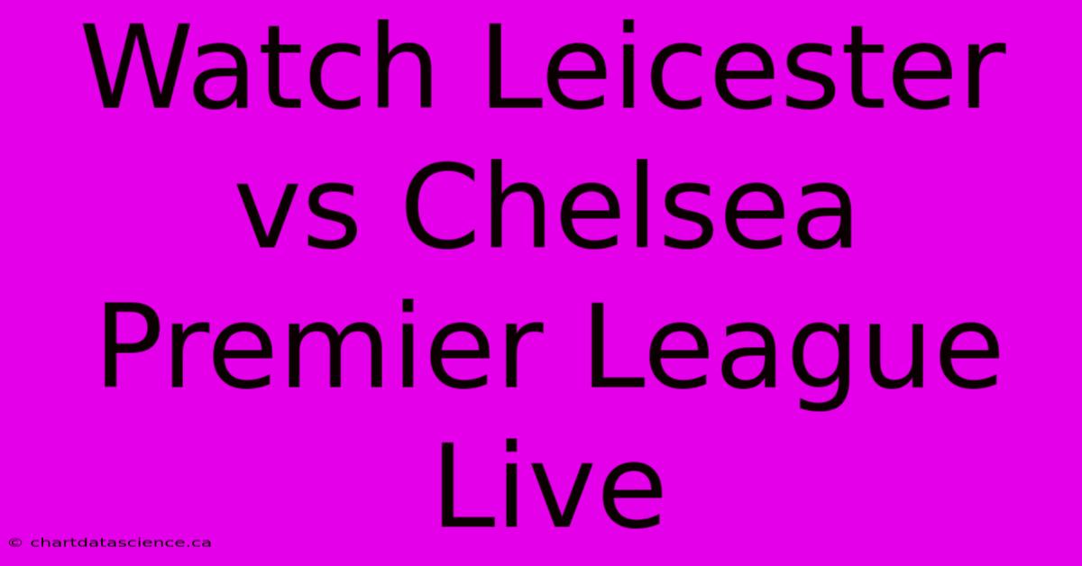 Watch Leicester Vs Chelsea Premier League Live