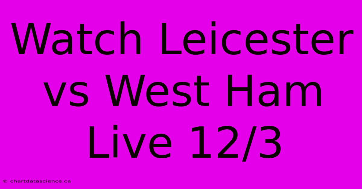 Watch Leicester Vs West Ham Live 12/3