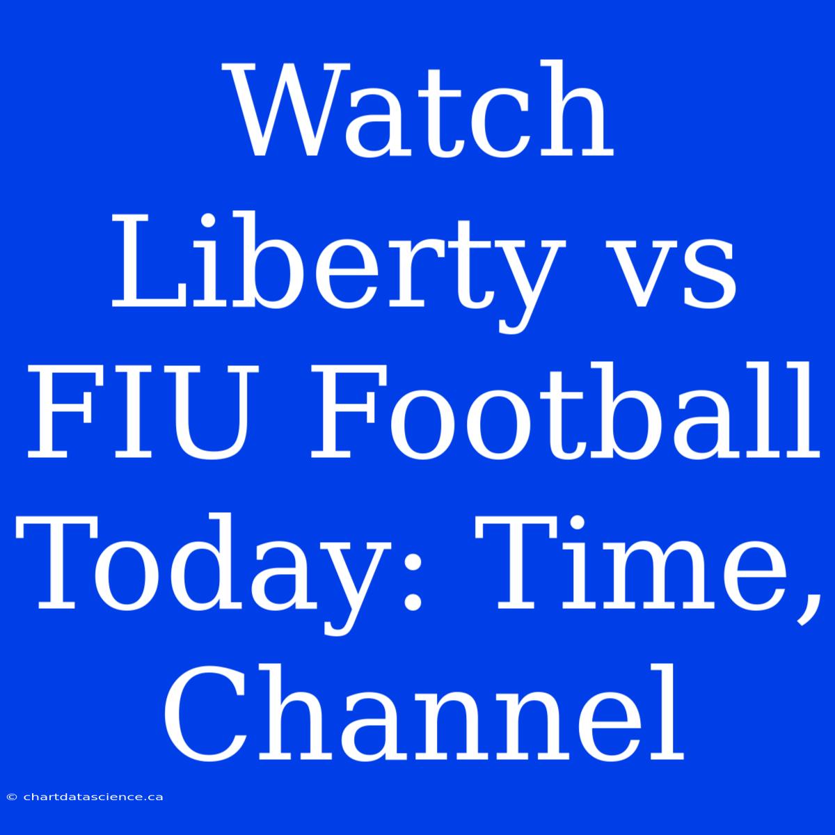 Watch Liberty Vs FIU Football Today: Time, Channel