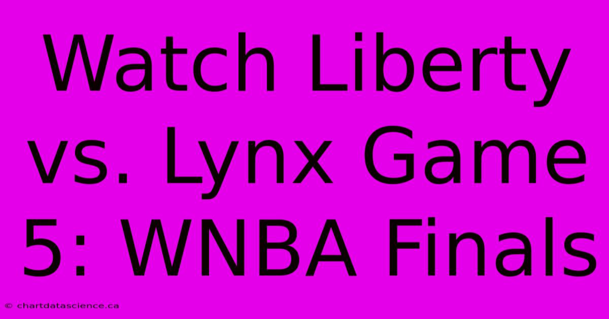 Watch Liberty Vs. Lynx Game 5: WNBA Finals