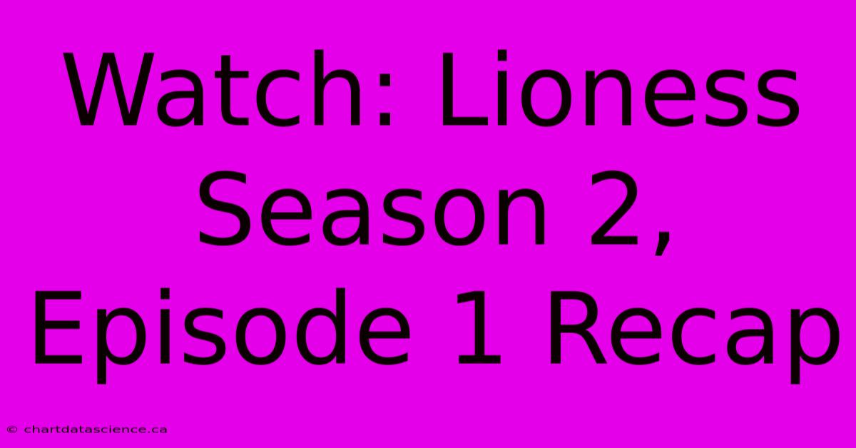 Watch: Lioness Season 2, Episode 1 Recap 