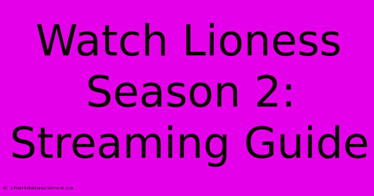 Watch Lioness Season 2: Streaming Guide