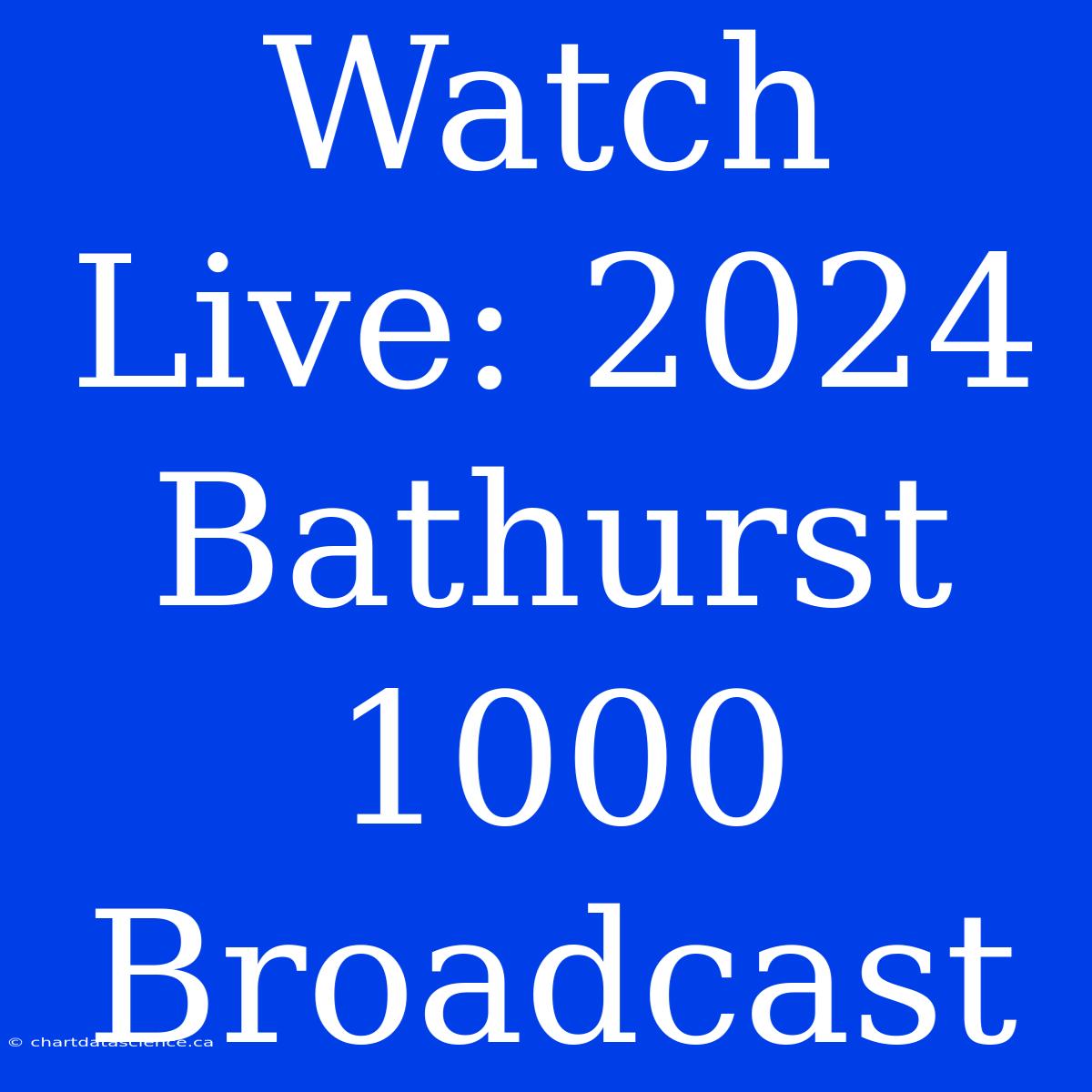 Watch Live: 2024 Bathurst 1000 Broadcast