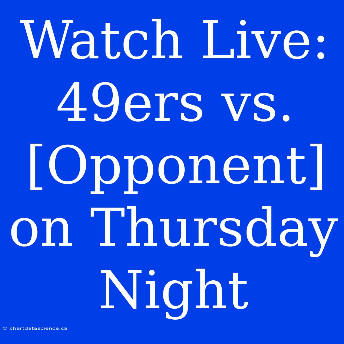 Watch Live: 49ers Vs. [Opponent] On Thursday Night