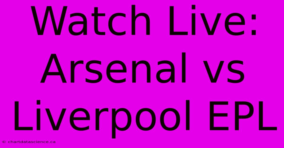 Watch Live: Arsenal Vs Liverpool EPL 