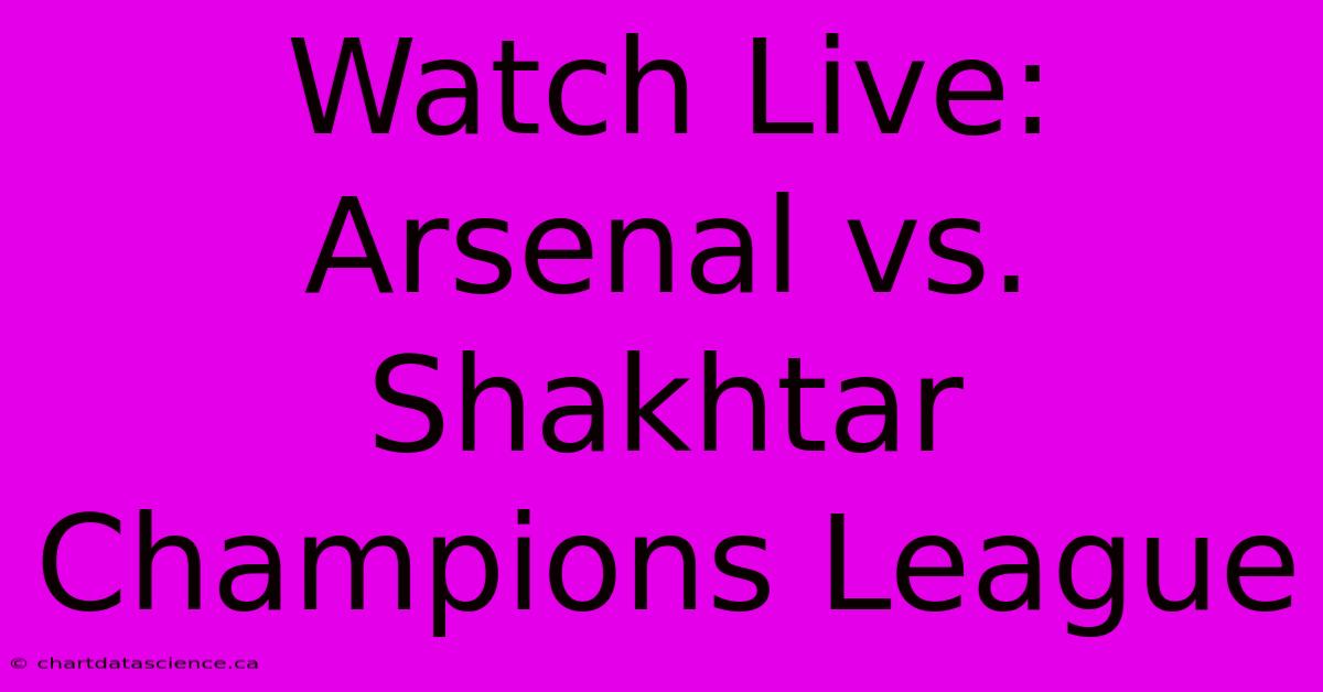 Watch Live: Arsenal Vs. Shakhtar Champions League