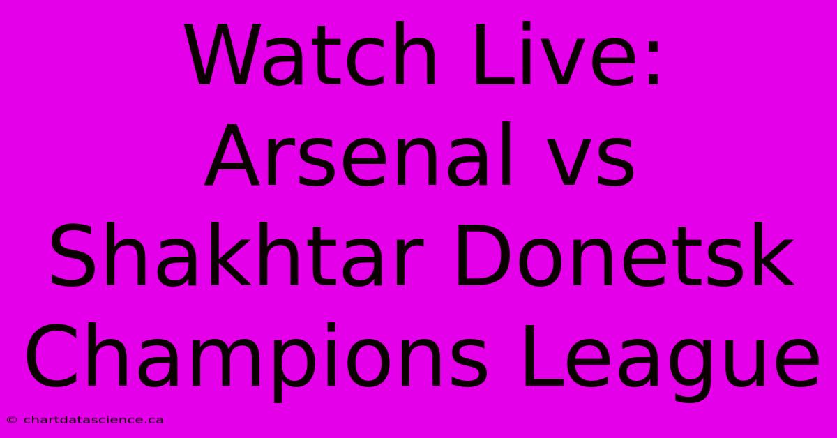 Watch Live: Arsenal Vs Shakhtar Donetsk Champions League