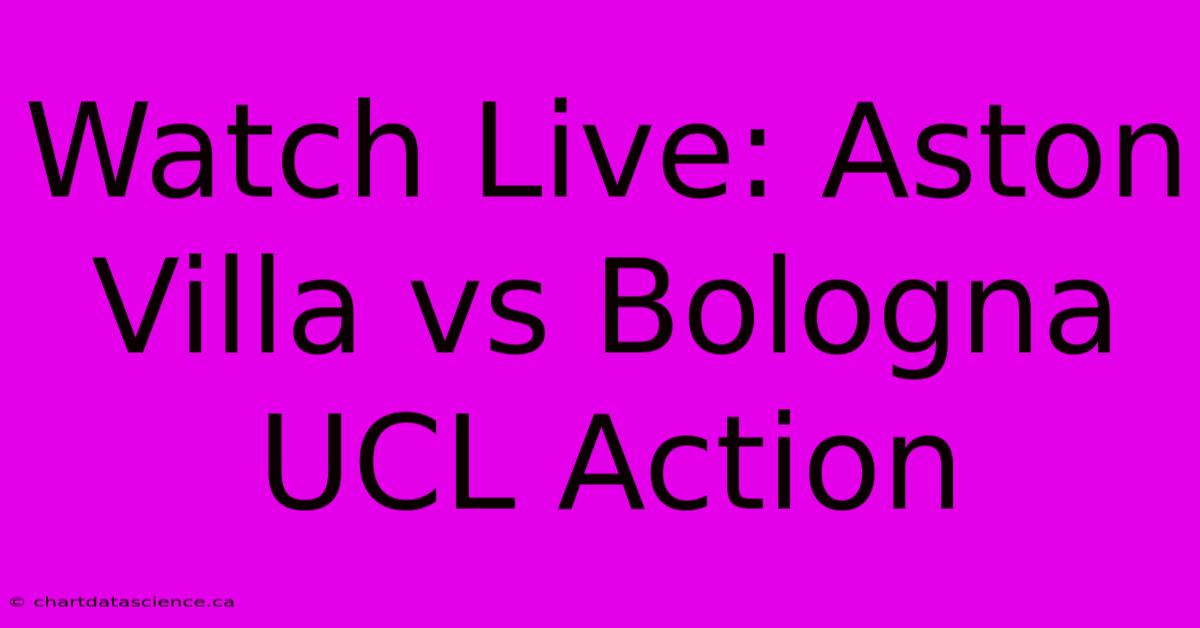 Watch Live: Aston Villa Vs Bologna UCL Action