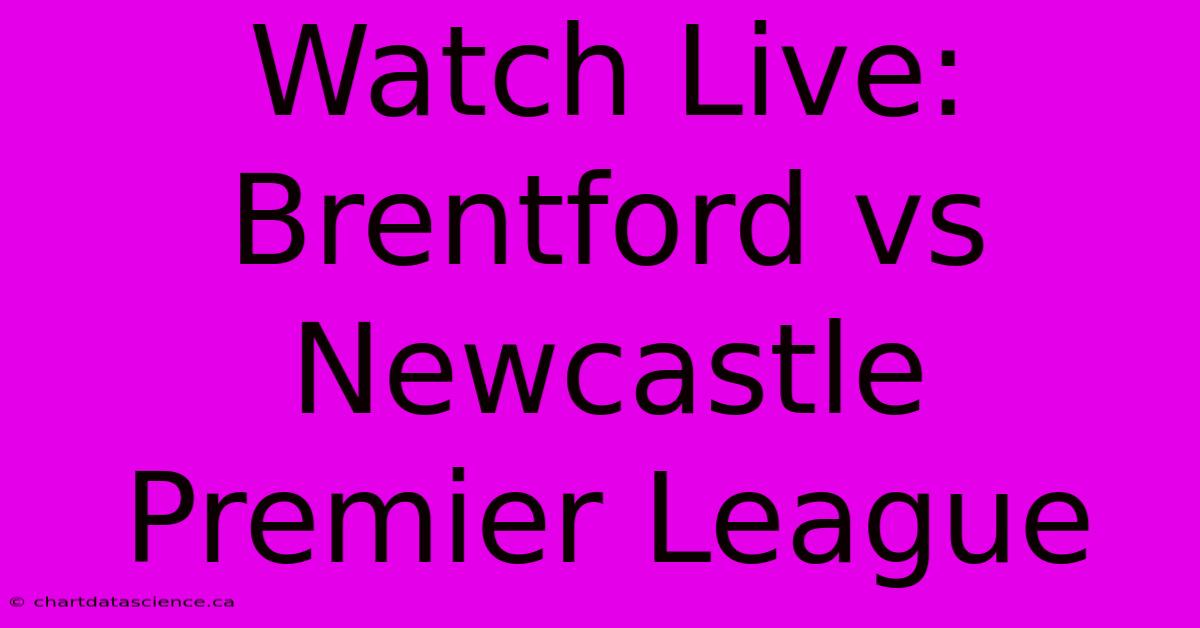 Watch Live: Brentford Vs Newcastle Premier League