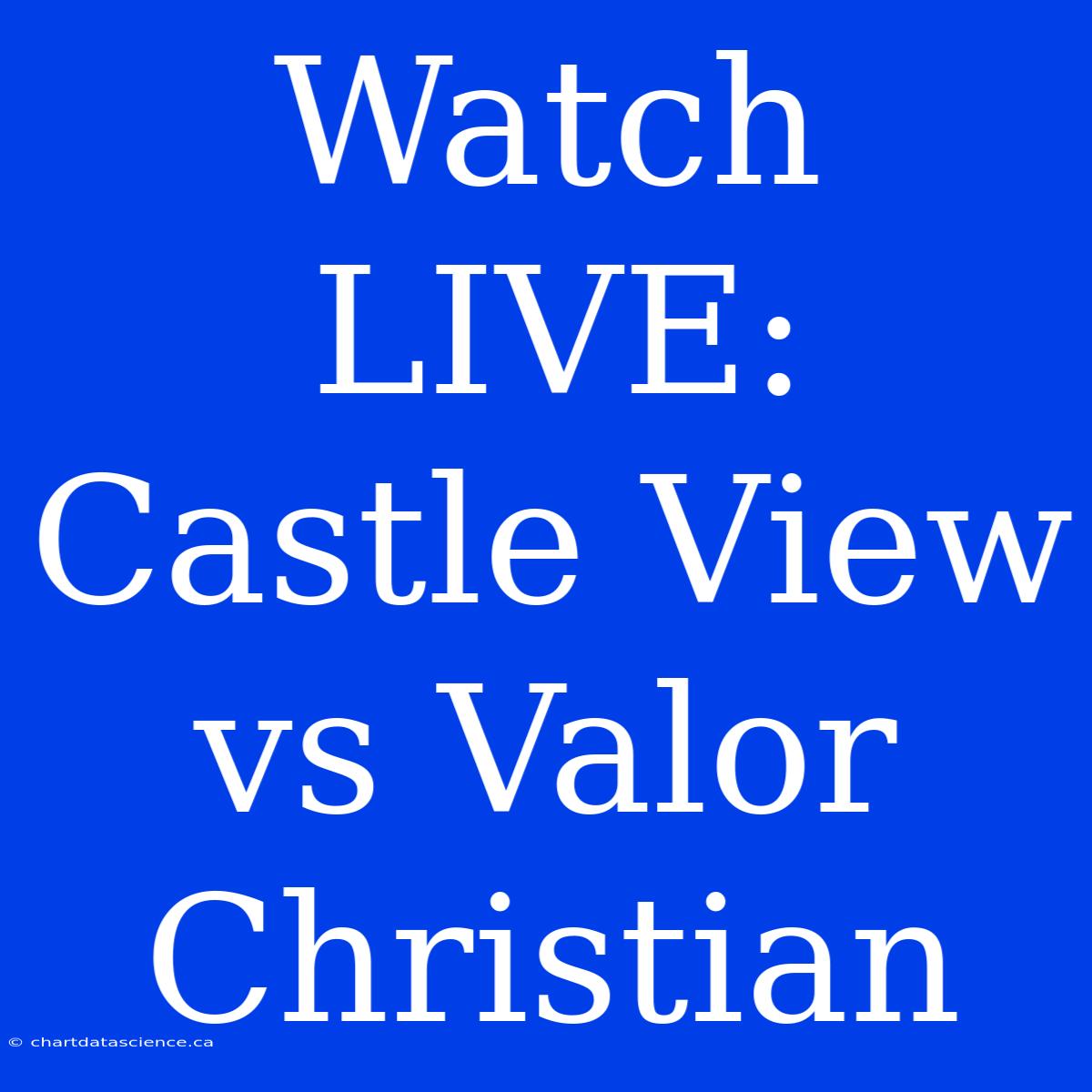 Watch LIVE: Castle View Vs Valor Christian