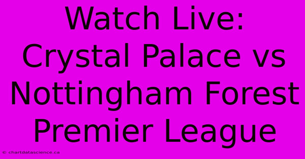 Watch Live: Crystal Palace Vs Nottingham Forest Premier League