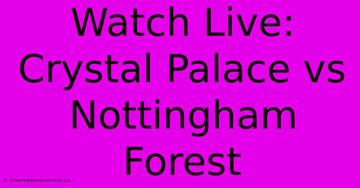 Watch Live: Crystal Palace Vs Nottingham Forest 