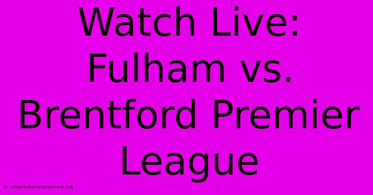 Watch Live: Fulham Vs. Brentford Premier League 