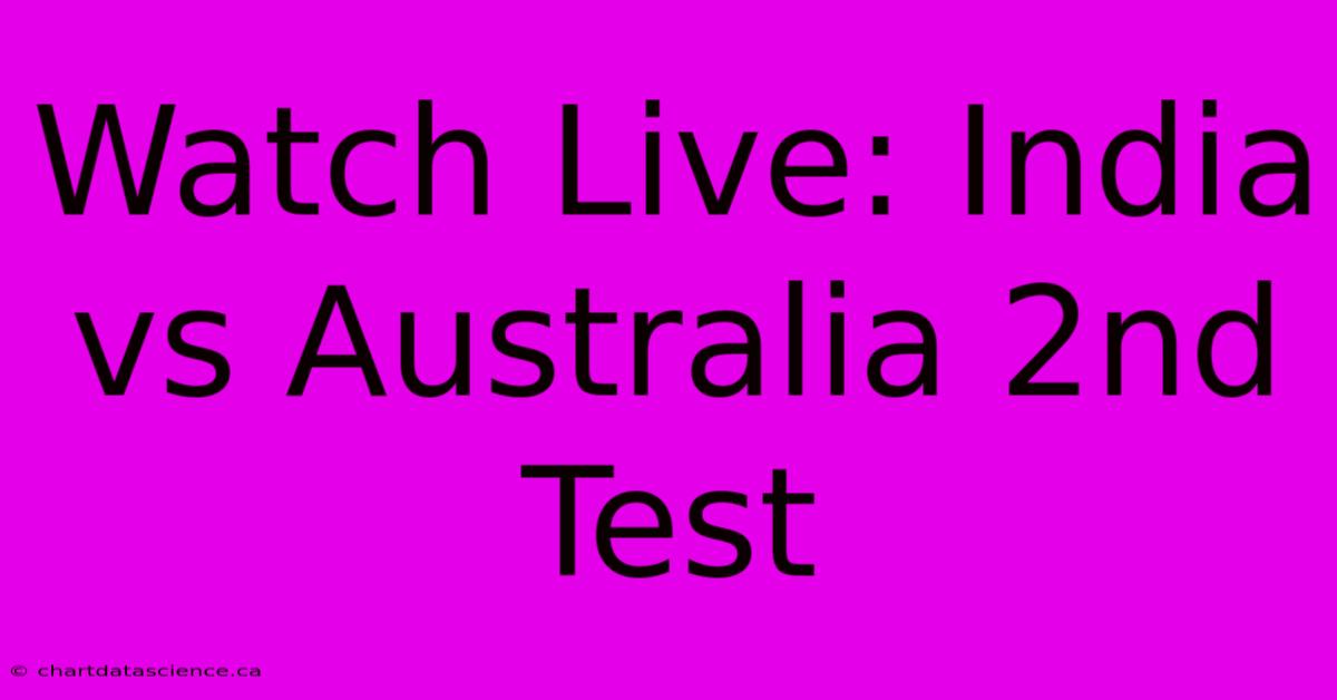 Watch Live: India Vs Australia 2nd Test