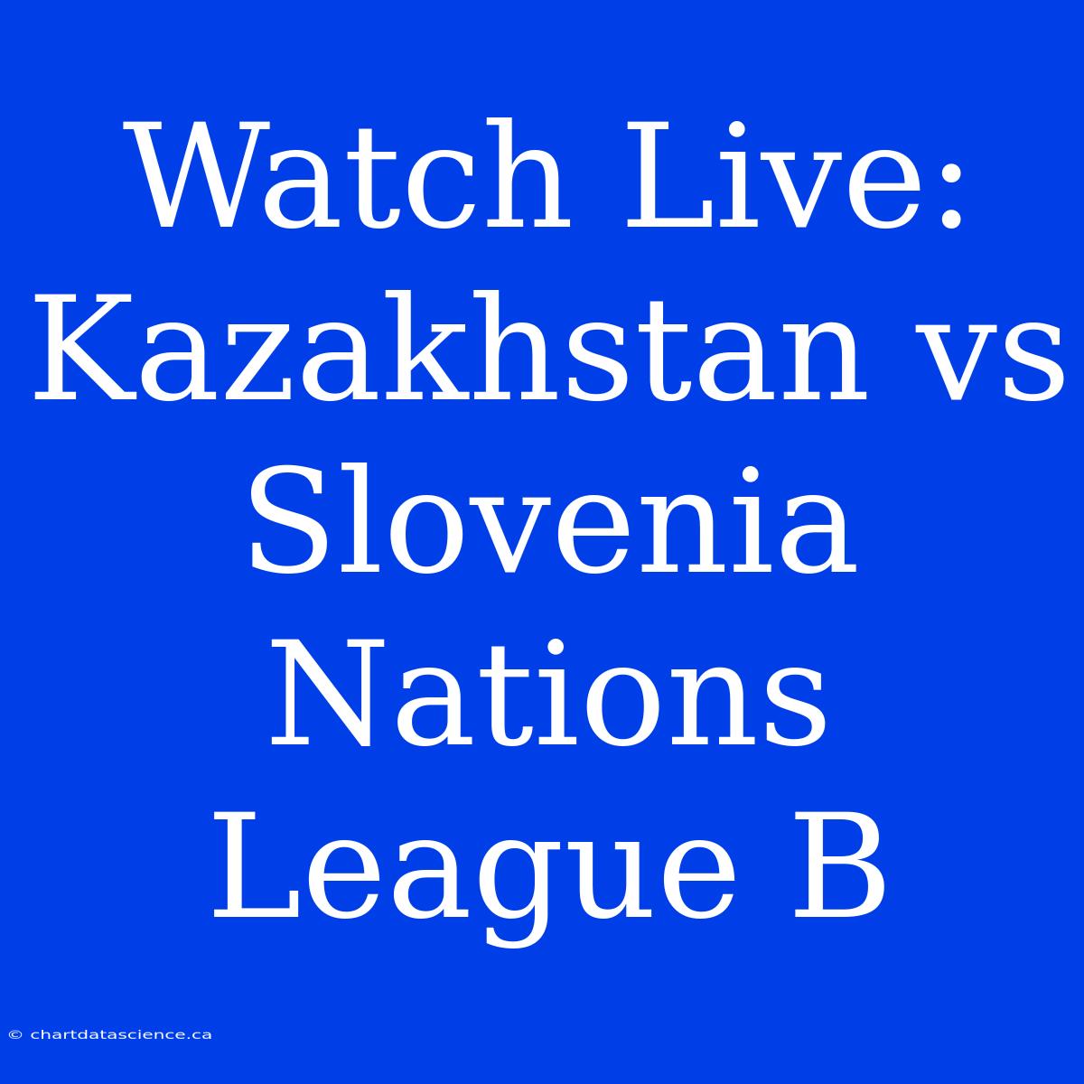 Watch Live: Kazakhstan Vs Slovenia Nations League B