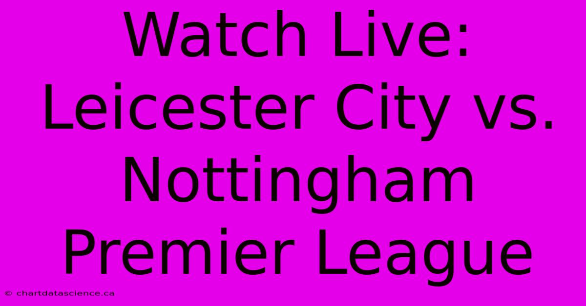 Watch Live: Leicester City Vs. Nottingham Premier League