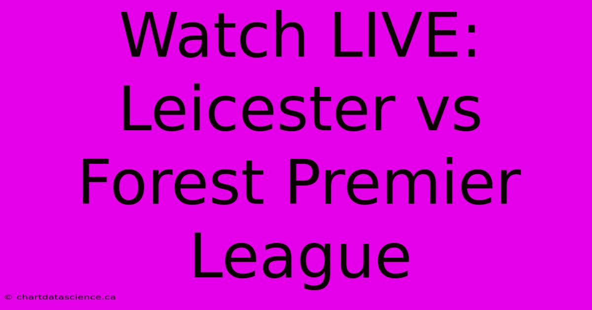 Watch LIVE: Leicester Vs Forest Premier League