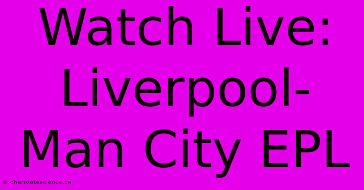 Watch Live: Liverpool-Man City EPL