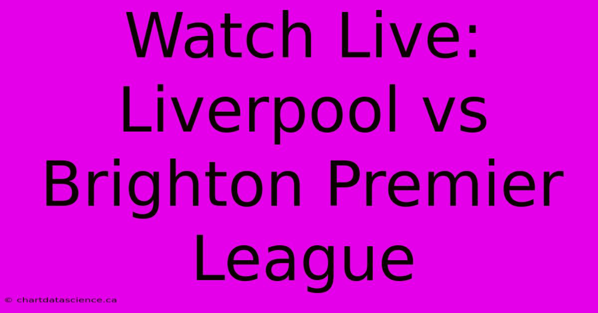 Watch Live: Liverpool Vs Brighton Premier League