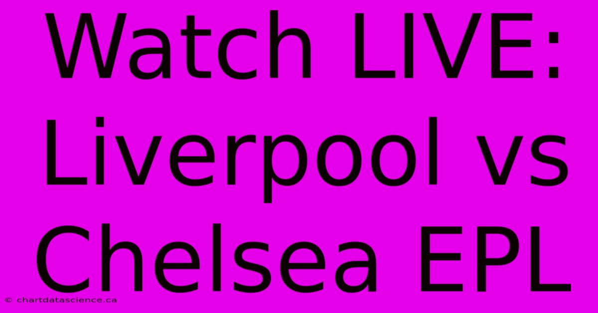 Watch LIVE: Liverpool Vs Chelsea EPL