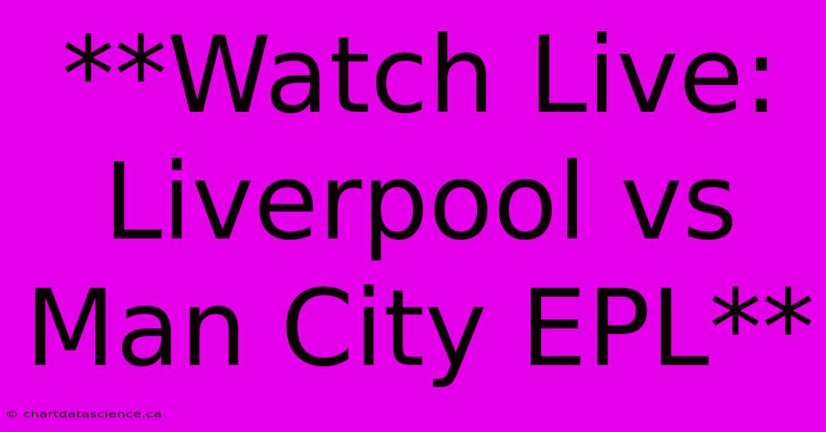 **Watch Live: Liverpool Vs Man City EPL**