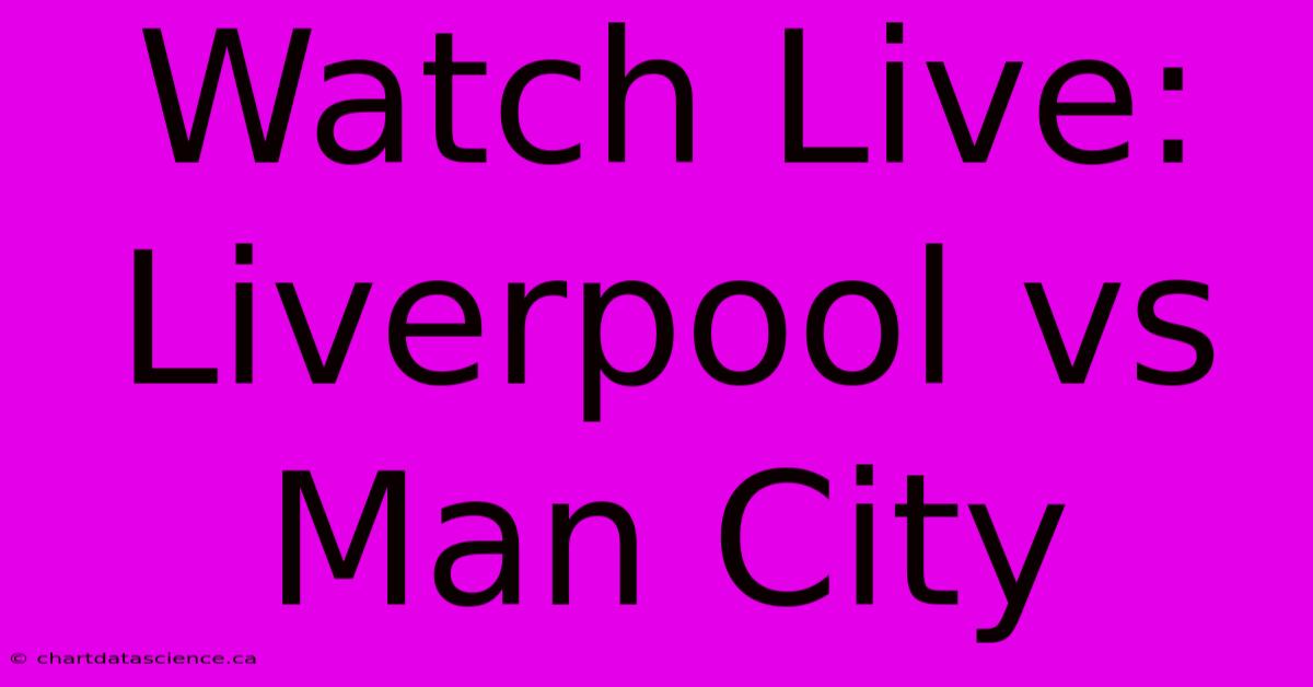 Watch Live: Liverpool Vs Man City