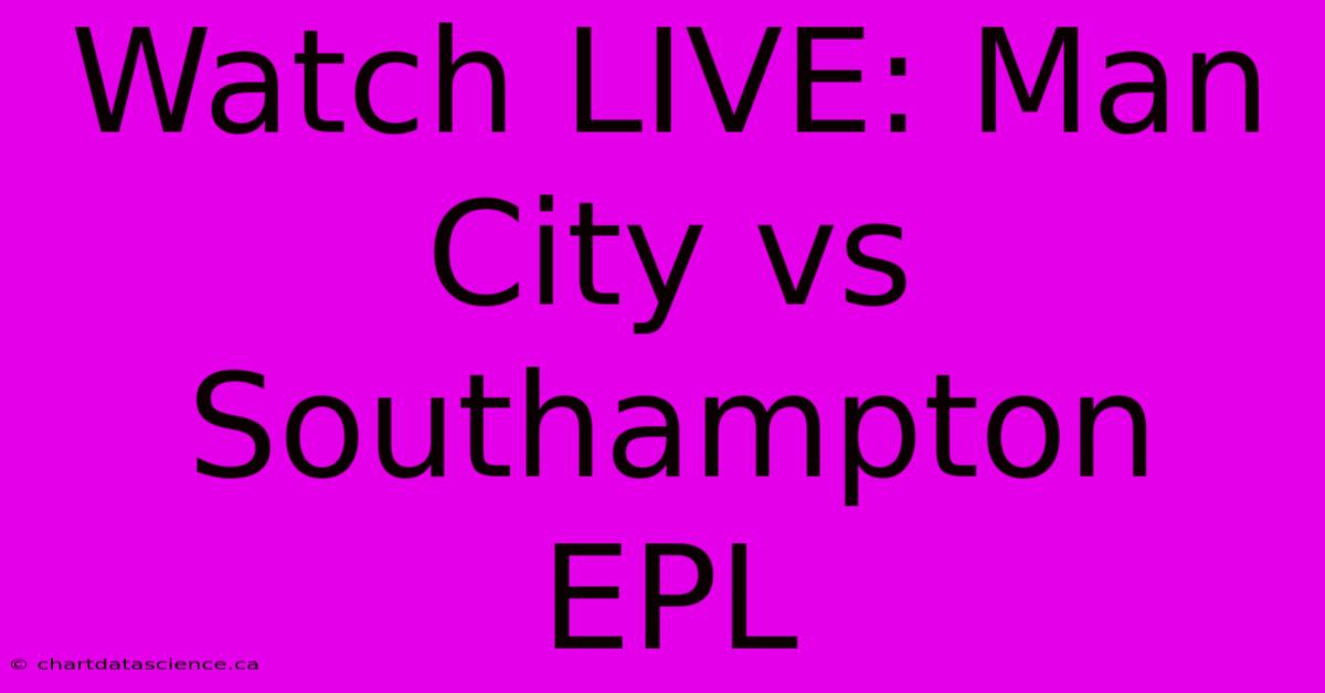 Watch LIVE: Man City Vs Southampton - EPL