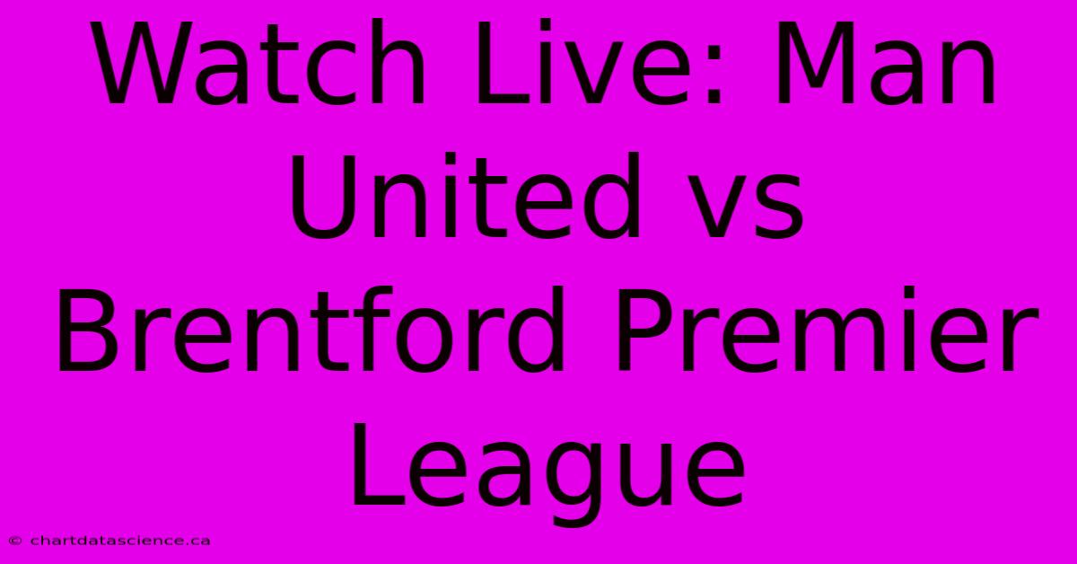 Watch Live: Man United Vs Brentford Premier League 