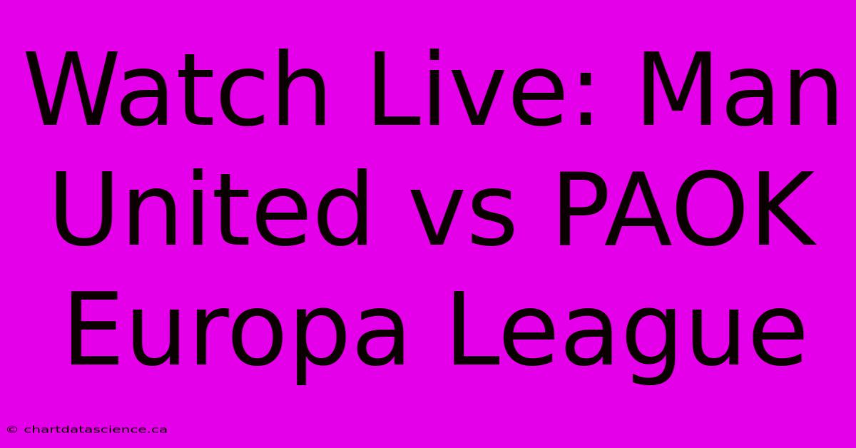 Watch Live: Man United Vs PAOK Europa League