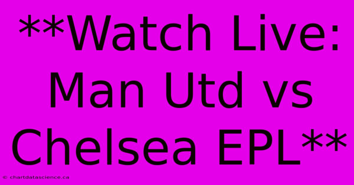 **Watch Live: Man Utd Vs Chelsea EPL** 