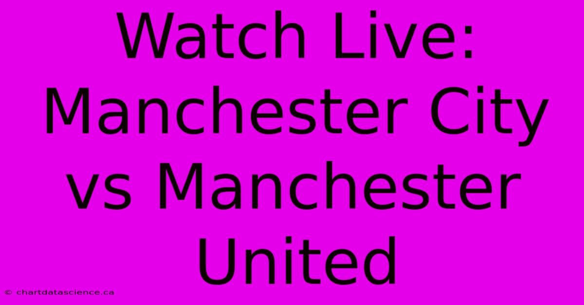 Watch Live: Manchester City Vs Manchester United