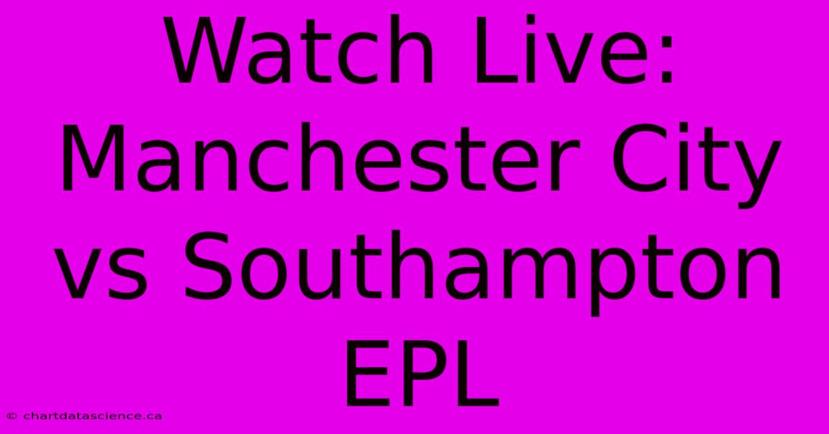 Watch Live: Manchester City Vs Southampton EPL