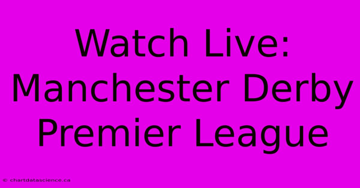 Watch Live: Manchester Derby Premier League