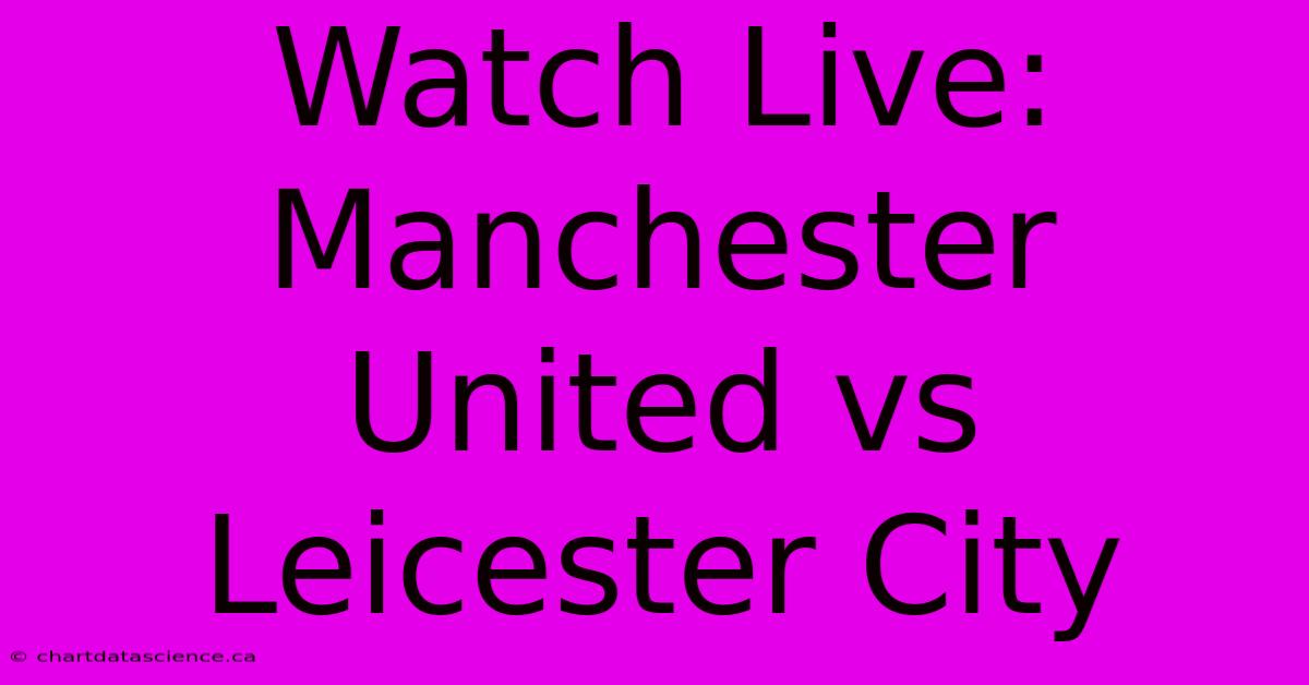 Watch Live: Manchester United Vs Leicester City