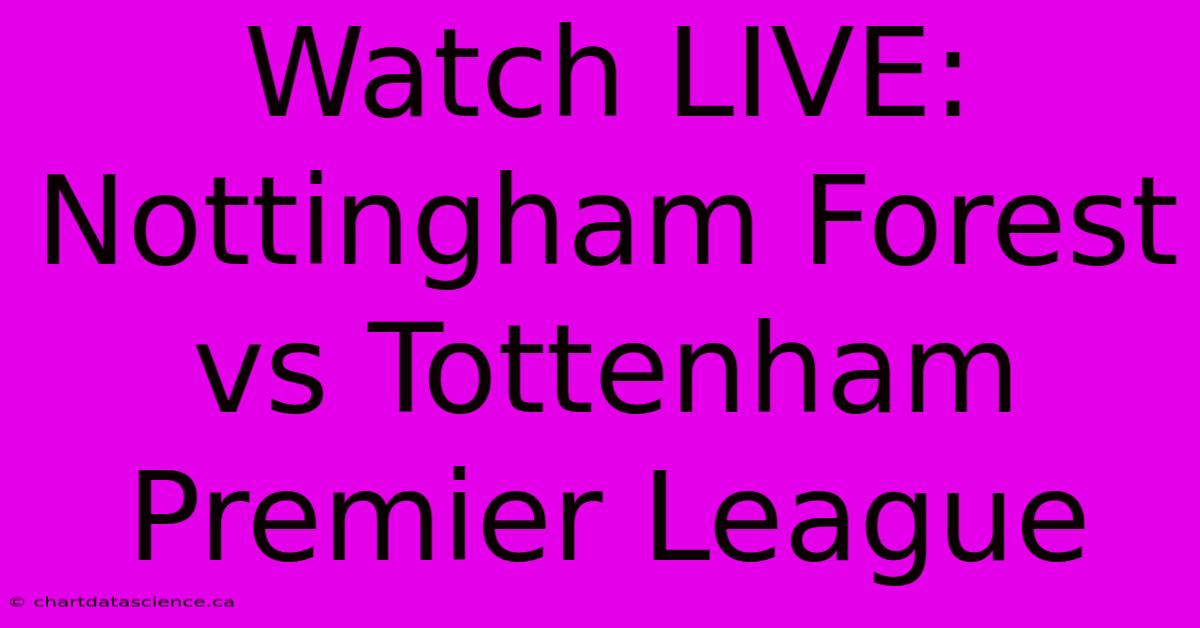 Watch LIVE: Nottingham Forest Vs Tottenham Premier League