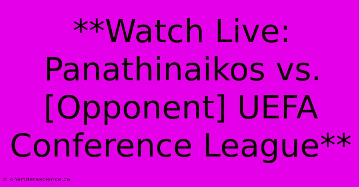 **Watch Live: Panathinaikos Vs. [Opponent] UEFA Conference League**