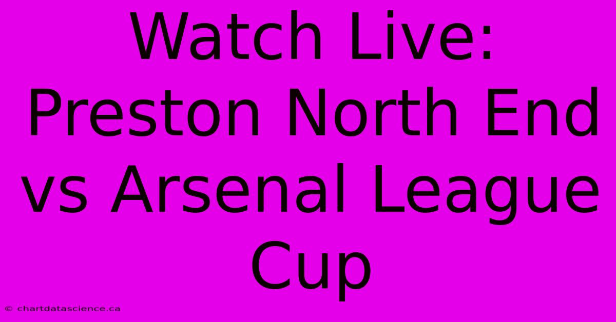 Watch Live: Preston North End Vs Arsenal League Cup