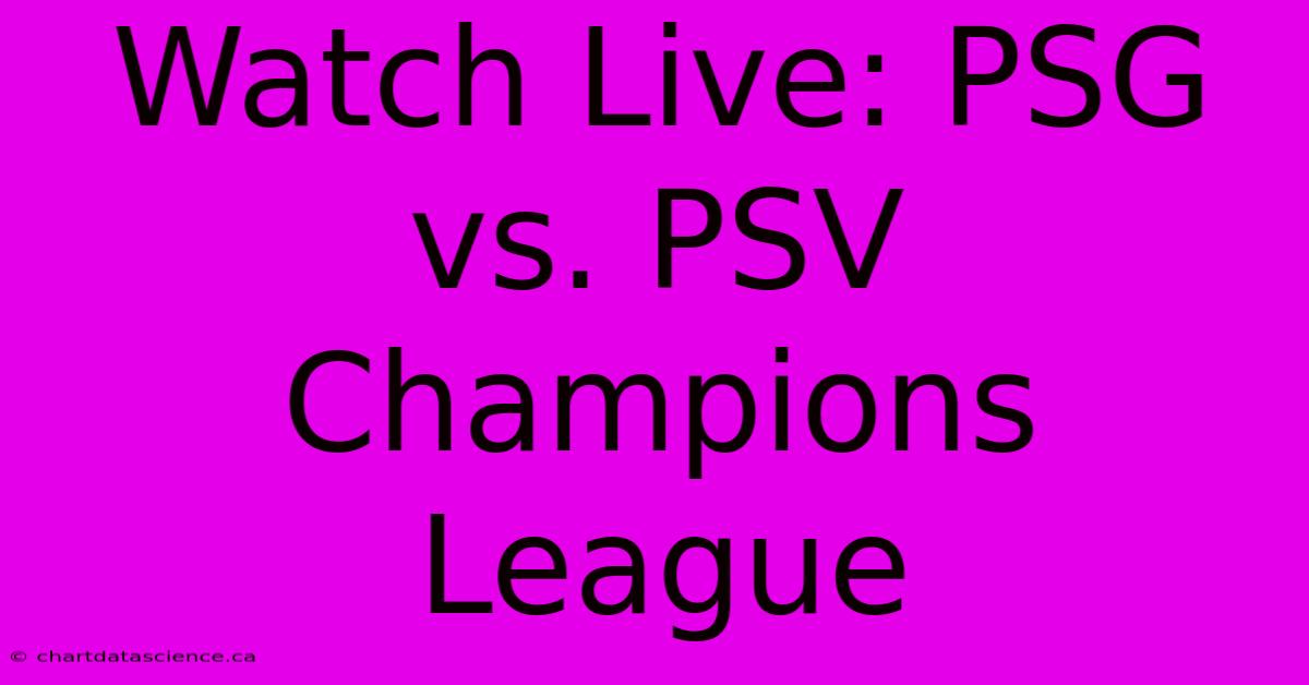 Watch Live: PSG Vs. PSV Champions League