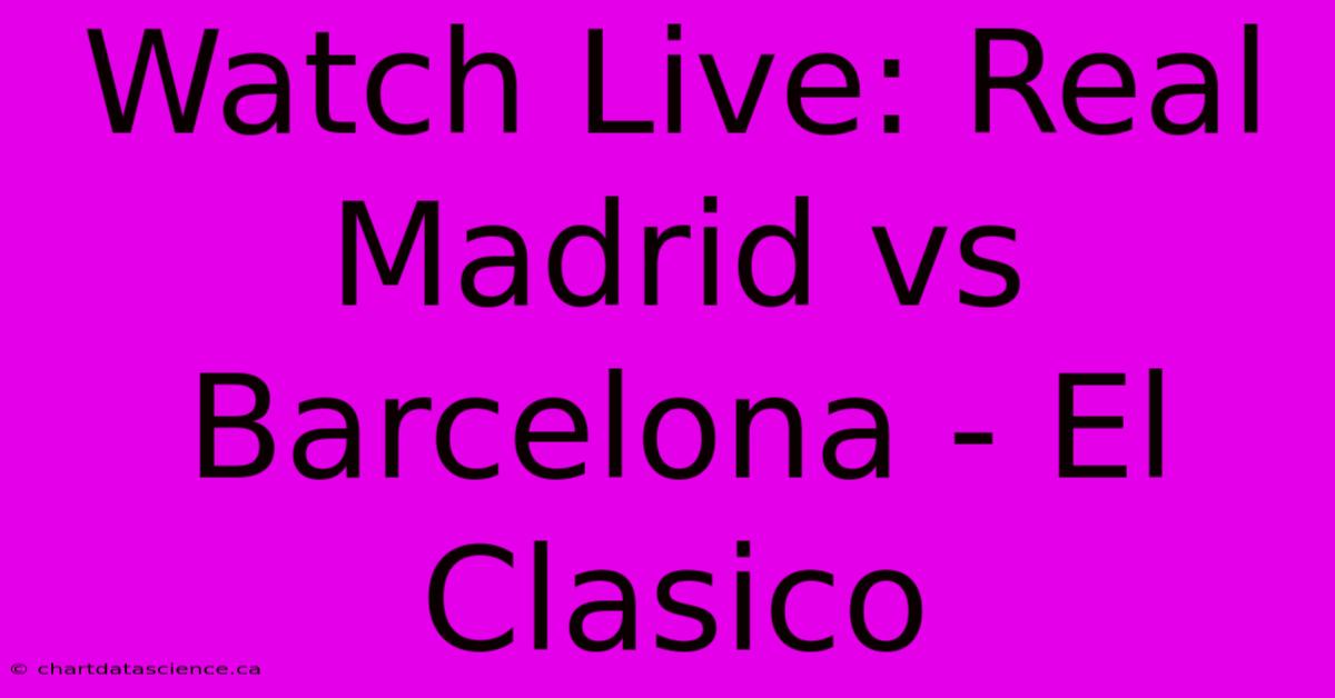 **Watch LIVE: Real Madrid Vs Barcelona - El Clasico** 