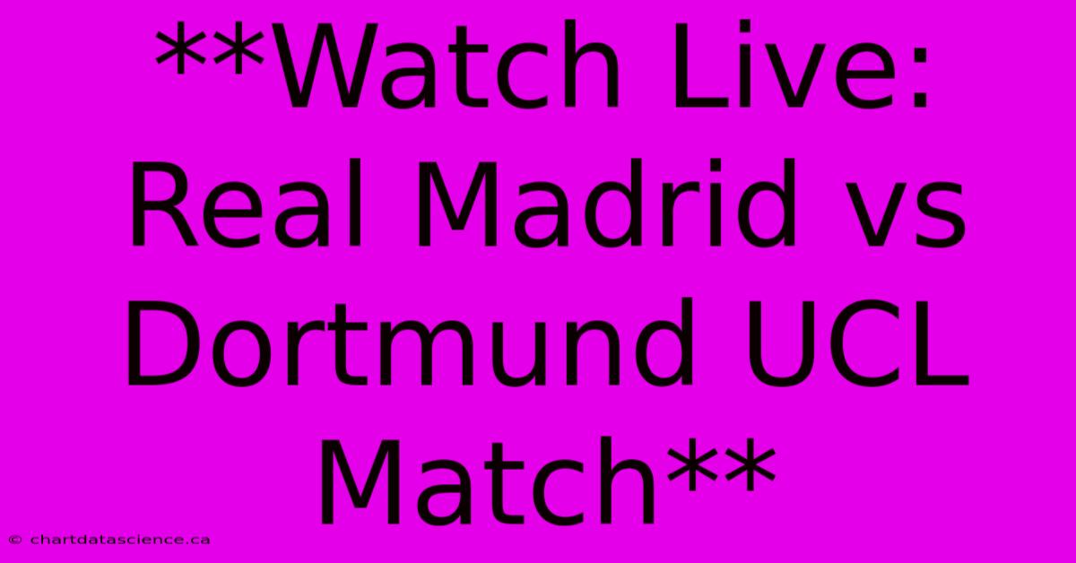 **Watch Live: Real Madrid Vs Dortmund UCL Match** 