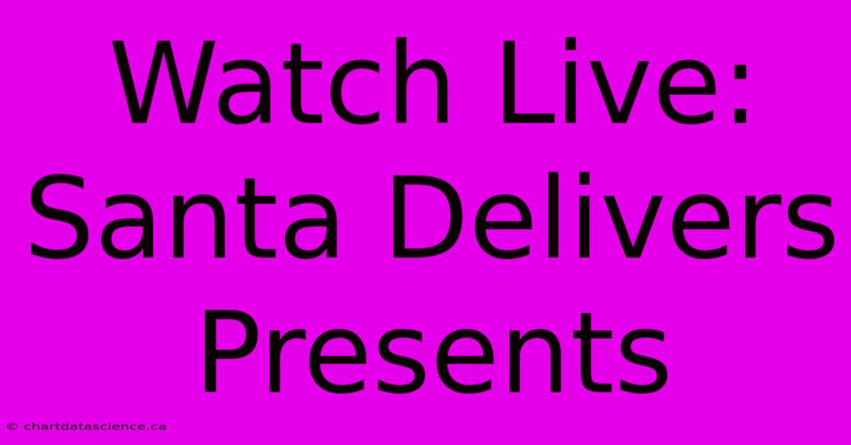 Watch Live: Santa Delivers Presents