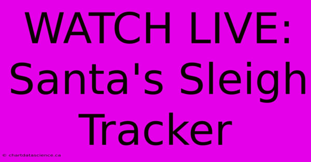 WATCH LIVE: Santa's Sleigh Tracker