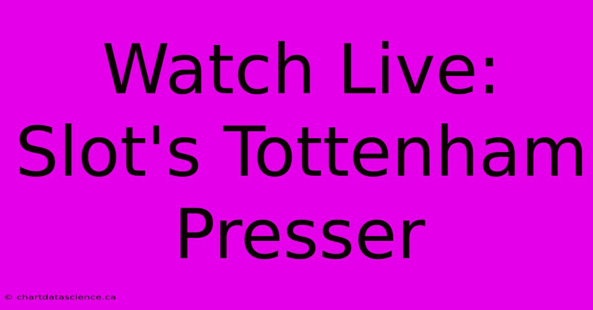 Watch Live: Slot's Tottenham Presser